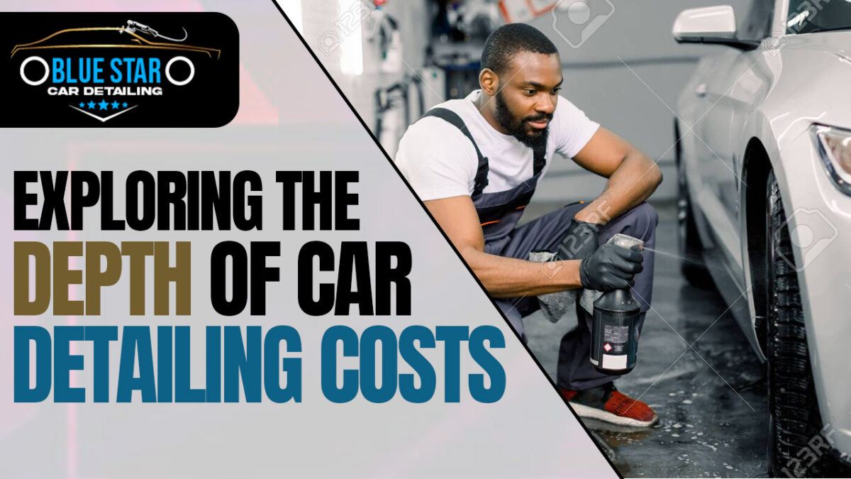 Exploring The Depth Of Car Detailing Costs